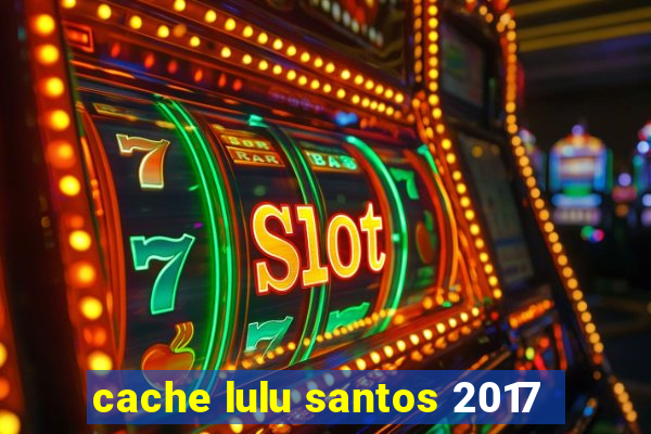 cache lulu santos 2017