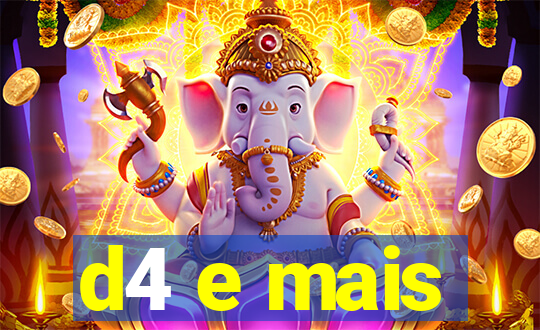 d4 e mais