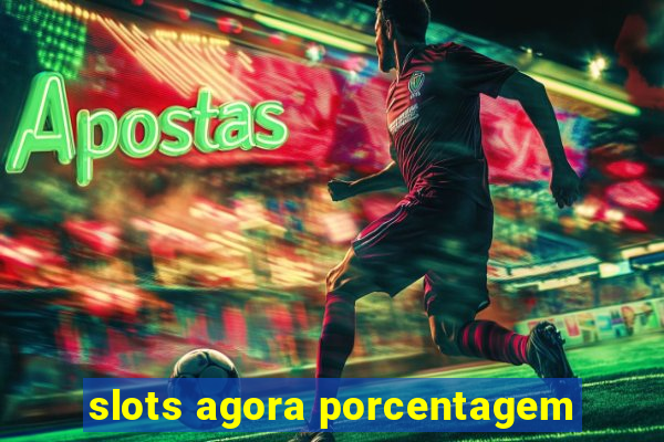 slots agora porcentagem