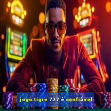 jogo tigre 777 é confiável