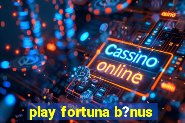 play fortuna b?nus