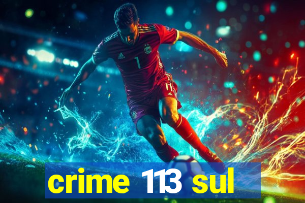 crime 113 sul