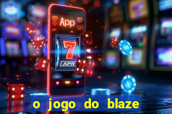 o jogo do blaze jogo do blaze