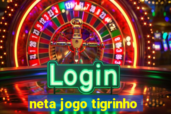 neta jogo tigrinho