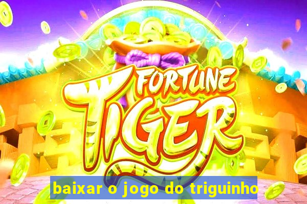 baixar o jogo do triguinho