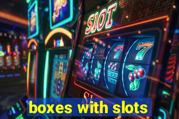 boxes with slots