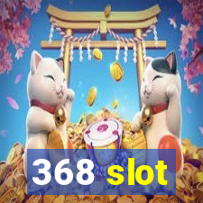 368 slot