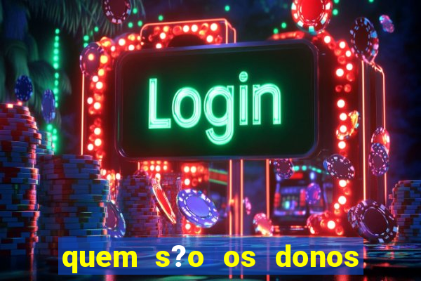 quem s?o os donos das plataformas de jogos de cassino