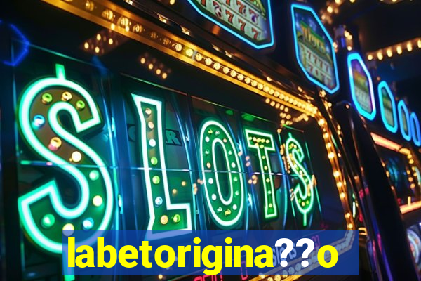 labetorigina??o