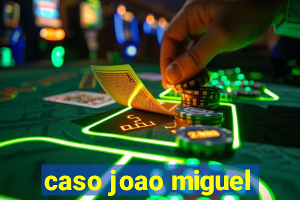 caso joao miguel