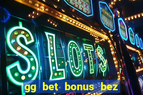 gg bet bonus bez depozytu 2021