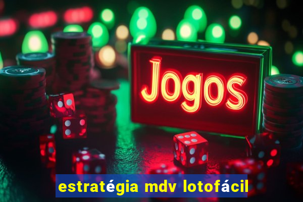 estratégia mdv lotofácil