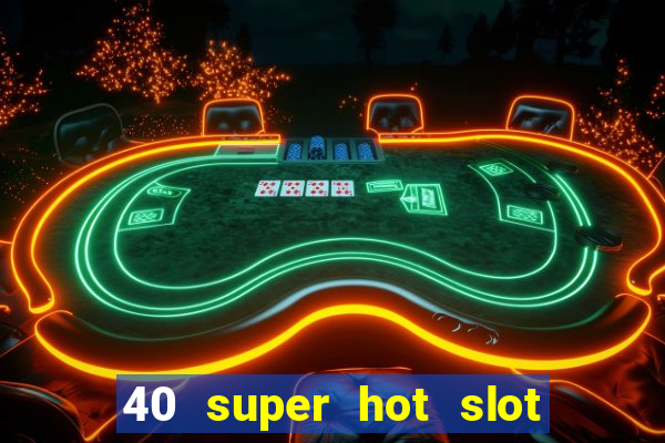 40 super hot slot game free