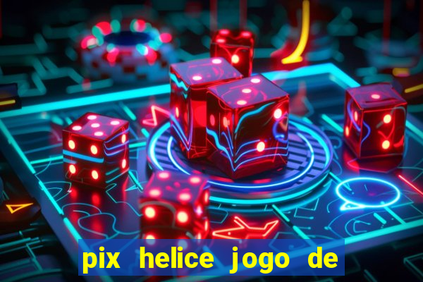 pix helice jogo de ganhar pix