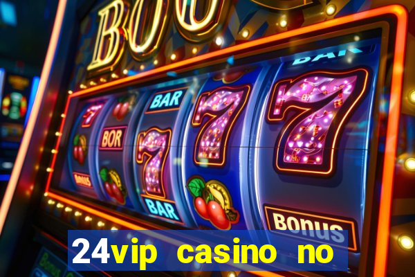 24vip casino no deposit bonus 2020