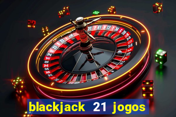 blackjack 21 jogos de cartas