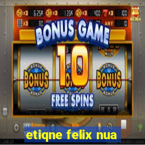 etiqne felix nua