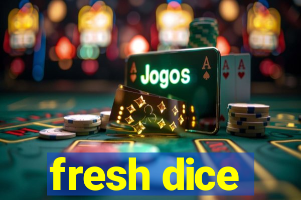 fresh dice